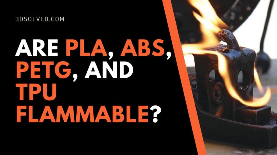 Are PLA, ABS, PETG, and TPU Filaments flammable? – 3D Solved
