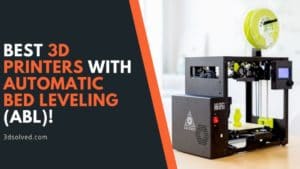 Best 3D Printers with Automatic Bed Leveling (ABL)! – 3D Solved